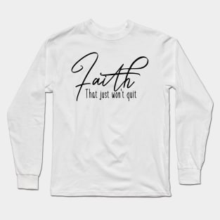 Faith that just wont quit, unshakable faith, unstoppable faith Long Sleeve T-Shirt